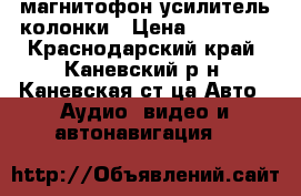 магнитофон усилитель колонки › Цена ­ 13 000 - Краснодарский край, Каневский р-н, Каневская ст-ца Авто » Аудио, видео и автонавигация   